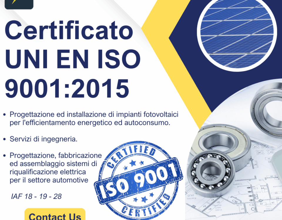 Progettazione ed installazione di impianti fotovoltaici per l'efficientamento energetico ed autoconsumo. Servizi di ingegneria. Progettazione, fabbricazione ed assemblaggio sistemi di riqualificazione elettrica per il settore automotive IAF 18 - 19 - 28